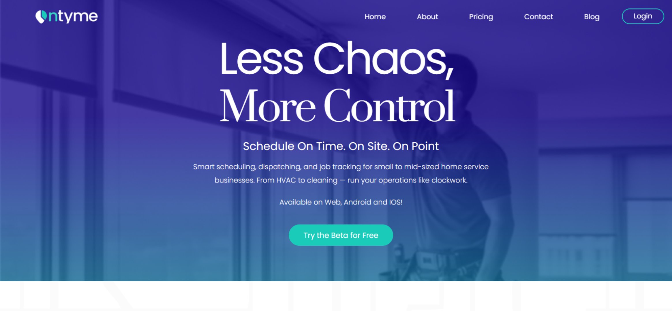 Ontyme - AI & Machine Learning screenshot 1 showing the Less Chaos, More Control Schedule On Time. On Site. On Point Smart scheduling, dispatching, and job tracking for small to mid-sized home service businesses. From HVAC to cleaning — run your operations like clockwork. Available on Web, Android and IOS!